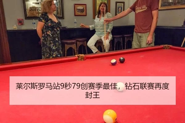 莱尔斯罗马站9秒79创赛季最佳，钻石联赛再度封王
